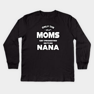 New Nana - Only the best moms get promoted to nana Kids Long Sleeve T-Shirt